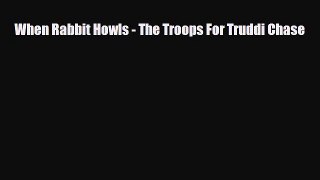 [PDF Download] When Rabbit Howls - The Troops For Truddi Chase [Read] Full Ebook