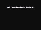 [PDF Download] Lord Please Don't Let Her See Me Cry [Download] Online