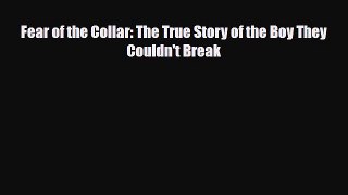 [PDF Download] Fear of the Collar: The True Story of the Boy They Couldn't Break [Read] Online