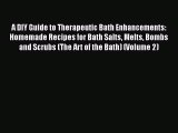 A DIY Guide to Therapeutic Bath Enhancements: Homemade Recipes for Bath Salts Melts Bombs and