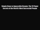 Simple Steps to Impossible Dreams: The 15 Power Secrets of the World's Most Successful People