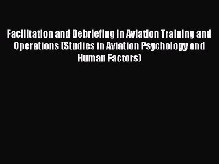 [PDF Download] Facilitation and Debriefing in Aviation Training and Operations (Studies in