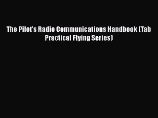 [PDF Download] The Pilot's Radio Communications Handbook (Tab Practical Flying Series) [Download]