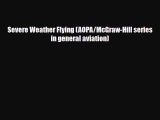 [PDF Download] Severe Weather Flying (AOPA/McGraw-Hill series in general aviation) [Read] Full