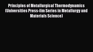 Principles of Metallurgical Thermodynamics (Universities Press-Iim Series in Metallurgy and