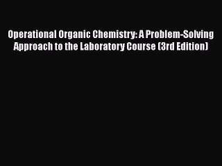 Operational Organic Chemistry: A Problem-Solving Approach to the Laboratory Course (3rd Edition)