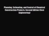 Planning Estimating and Control of Chemical Construction Projects Second Edition (Cost Engineering)