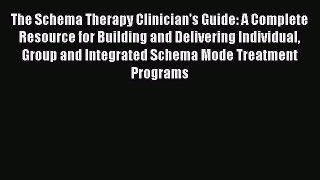 The Schema Therapy Clinician's Guide: A Complete Resource for Building and Delivering Individual