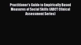Practitioner's Guide to Empirically Based Measures of Social Skills (ABCT Clinical Assessment
