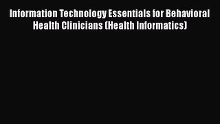 Information Technology Essentials for Behavioral Health Clinicians (Health Informatics) Free