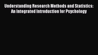 Understanding Research Methods and Statistics: An Integrated Introduction for Psychology  Free