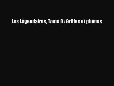 [PDF Télécharger] Les Légendaires Tome 8 : Griffes et plumes [Télécharger] Complet Ebook