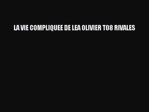 [PDF Télécharger] LA VIE COMPLIQUEE DE LEA OLIVIER T08 RIVALES [Télécharger] en ligne