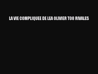 [PDF Télécharger] LA VIE COMPLIQUEE DE LEA OLIVIER T08 RIVALES [Télécharger] en ligne