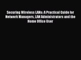 Securing Wireless LANs: A Practical Guide for Network Managers LAN Administrators and the Home