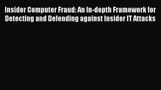 Insider Computer Fraud: An In-depth Framework for Detecting and Defending against Insider IT