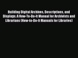 Building Digital Archives Descriptions and Displays: A How-To-Do-It Manual for Archivists and