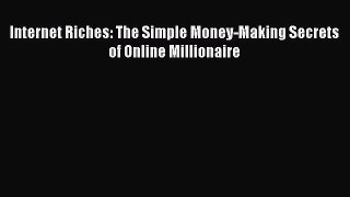 Internet Riches: The Simple Money-Making Secrets of Online Millionaire  Read Online Book