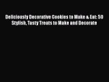 Deliciously Decorative Cookies to Make & Eat: 50 Stylish Tasty Treats to Make and Decorate