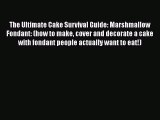 The Ultimate Cake Survival Guide: Marshmallow Fondant: (how to make cover and decorate a cake