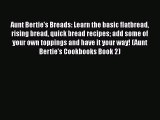 Aunt Bertie's Breads: Learn the basic flatbread rising bread quick bread recipes add some of