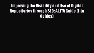 Improving the Visibility and Use of Digital Repositories through SEO: A LITA Guide (Lita Guides)