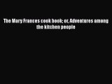 The Mary Frances cook book or Adventures among the kitchen people  Free Books