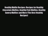 Healthy Muffin Recipes: Recipes for Healthy Chocolate Muffins Healthy Fruit Muffins Healthy