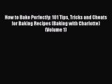 How to Bake Perfectly: 101 Tips Tricks and Cheats for Baking Recipes (Baking with Charlotte)