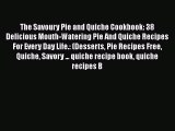 The Savoury Pie and Quiсhe Cookbook: 38 Delicious Mouth-Watering Pie And Quiсhe Recipes For