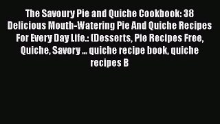 The Savoury Pie and Quiсhe Cookbook: 38 Delicious Mouth-Watering Pie And Quiсhe Recipes For
