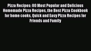Pizza Recipes: 80 Most Popular and Delicious Homemade Pizza Recipes the Best Pizza Cookbook
