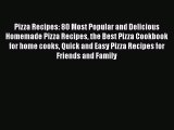 Pizza Recipes: 80 Most Popular and Delicious Homemade Pizza Recipes the Best Pizza Cookbook