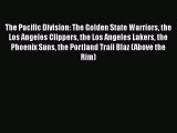 The Pacific Division: The Golden State Warriors the Los Angeles Clippers the Los Angeles Lakers