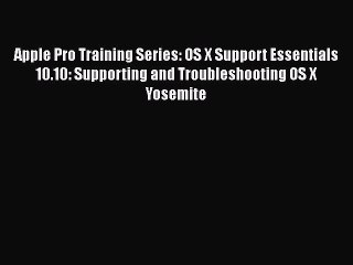 Apple Pro Training Series: OS X Support Essentials 10.10: Supporting and Troubleshooting OS