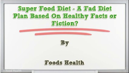 Super Food Diet - A Fad Diet Plan Based On Healthy Facts or Fiction-
