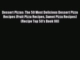 Dessert Pizzas: The 50 Most Delicious Dessert Pizza Recipes [Fruit Pizza Recipes Sweet Pizza