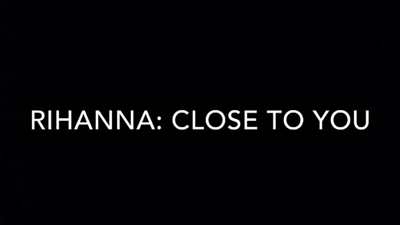 RIHANNA - CLOSE TO YOU LYRICS -