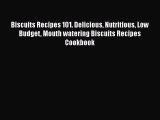 Biscuits Recipes 101. Delicious Nutritious Low Budget Mouth watering Biscuits Recipes Cookbook