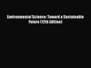 [PDF Download] Environmental Science: Toward a Sustainable Future (12th Edition) [Read] Full