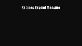 Recipes Beyond Measure  Free Books