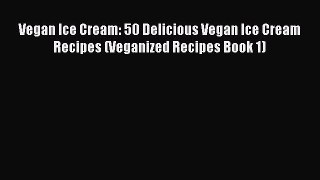 Vegan Ice Cream: 50 Delicious Vegan Ice Cream Recipes (Veganized Recipes Book 1)  Free Books