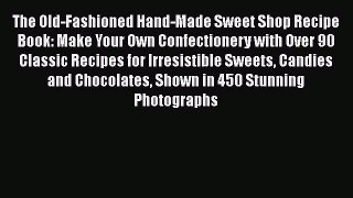The Old-Fashioned Hand-Made Sweet Shop Recipe Book: Make Your Own Confectionery with Over 90