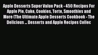 Apple Desserts Super Value Pack - 450 Recipes For Apple Pie Cake Cookies Torte Smoothies and