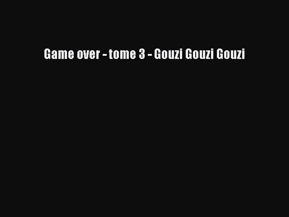 [PDF Télécharger] Game over - tome 3 - Gouzi Gouzi Gouzi [lire] en ligne