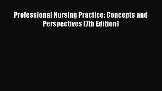 [PDF Download] Professional Nursing Practice: Concepts and Perspectives (7th Edition) [PDF]