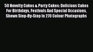 50 Novelty Cakes & Party Cakes: Delicious Cakes For Birthdays Festivals And Special Occasions