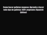 Como hacer galletas veganas: Aprende a hacer todo tipo de galletas 100% vegetales (Spanish