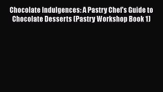 Chocolate Indulgences: A Pastry Chef's Guide to Chocolate Desserts (Pastry Workshop Book 1)