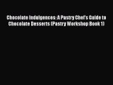 Chocolate Indulgences: A Pastry Chef's Guide to Chocolate Desserts (Pastry Workshop Book 1)